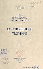 Télécharger le livre :  Une très ancienne spécialité locale, la charcuterie troyenne