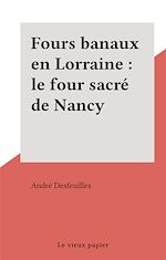 Télécharger le livre :  Fours banaux en Lorraine : le four sacré de Nancy