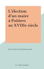 Télécharger le livre :  L'élection d'un maire à Poitiers au XVIIIe siècle