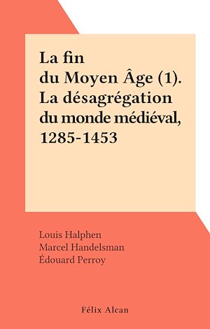 Téléchargez le livre :  La fin du Moyen Âge (1). La désagrégation du monde médiéval, 1285-1453