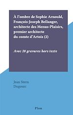 Télécharger le livre :  À l'ombre de Sophie Arnould, François-Joseph Bellanger, architecte des Menus-Plaisirs, premier architecte du comte d'Artois (2)