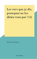 Télécharger le livre :  Les vers que je dis, pourquoi ne les diriez-vous pas ? (1)