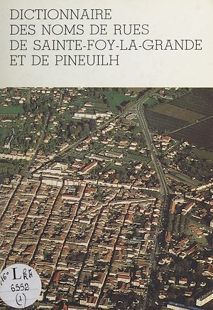 Téléchargez le livre :  Les noms de rues de la Gironde (1). Dictionnaire des noms de rues de Sainte-Foy-la-Grande et de Pineuilh
