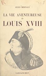 Télécharger le livre :  La vie aventureuse de Louis XVIII
