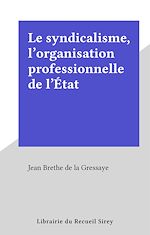 Télécharger le livre :  Le syndicalisme, l'organisation professionnelle de l'État