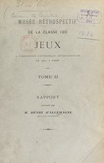 Télécharger le livre :  Musée rétrospectif de la classe 100, jeux, à l'Exposition universelle internationale de 1900, à Paris (2). Rapport