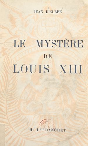 Téléchargez le livre :  Le mystère de Louis XIII