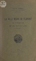 Télécharger le livre :  La ville neuve de Florent, sa fondation et ses institutions