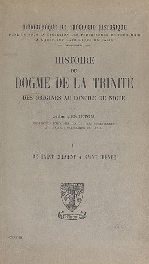 Téléchargez le livre :  Histoire du dogme de la Trinité des origines au Concile de Nicée (2). De Saint-Clément à Saint-Irénée