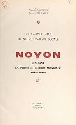 Télécharger le livre :  Une grande page de notre histoire locale : Noyon pendant la première guerre mondiale (1914-1918)