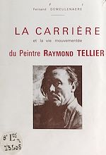 Télécharger le livre :  La carrière et la vie mouvementée du peintre Raymond Tellier