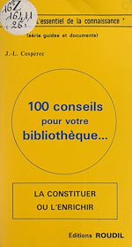 Télécharger le livre :  100 conseils pour votre bibliothèque : la constituer ou l'enrichir