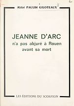 Download this eBook Lumière sur un point d'histoire : Jeanne d'Arc n'a pas abjuré à Rouen avant sa mort