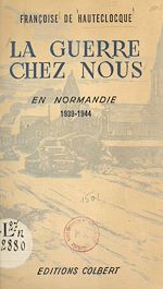 Télécharger le livre :  La guerre chez nous, en Normandie, 1939-1944
