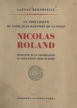 Télécharger le livre :  Un précurseur de saint Jean-Baptiste de la Salle, Nicolas Roland, fondateur de la Congrégation du St-Enfant Jésus de Reims