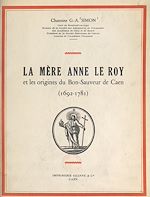 Télécharger le livre :  La Mère Anne Le Roy et les origines du Bon-Sauveur de Caen, 1692-1781