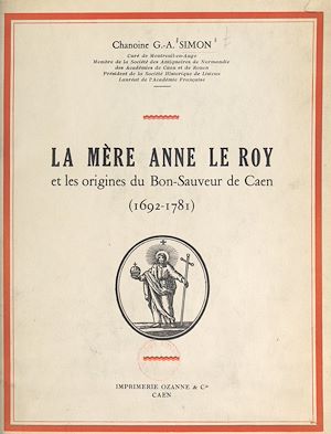 Téléchargez le livre :  La Mère Anne Le Roy et les origines du Bon-Sauveur de Caen, 1692-1781