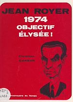 Télécharger le livre :  Jean Royer 1974 : objectif Élysée !