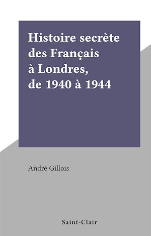 Téléchargez le livre :  Histoire secrète des Français à Londres, de 1940 à 1944