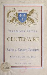 Télécharger le livre :  Grandes fêtes du centenaire du Corps des sapeurs-pompiers de Saint-Louis, Haut-Rhin (1848-1948)
