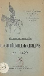 Télécharger le livre :  Au temps de Jeanne d'Arc, la cathédrale de Châlons en 1429