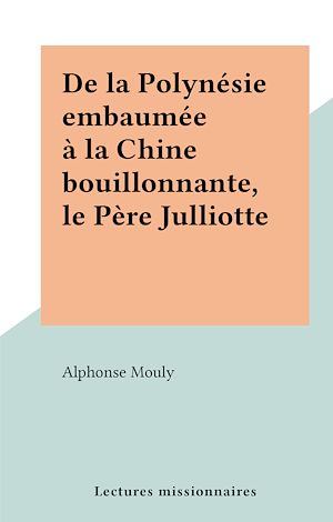 Téléchargez le livre :  De la Polynésie embaumée à la Chine bouillonnante, le Père Julliotte