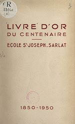 Télécharger le livre :  Livre d'or du centenaire de l'école Saint-Joseph de Sarlat, 1850-1950 (1)