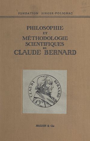 Téléchargez le livre :  Colloque de la Fondation Singer-Polignac (1). Philosophie et méthodologie scientifiques de Claude Bernard