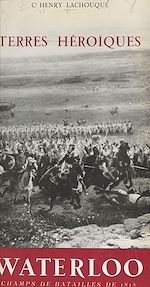 Télécharger le livre :  Terres héroïques, Terres héroïques, Waterloo, champs de bataille de 1815
