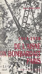 Télécharger le livre :  De l'Aisne on bombardait Paris, 1914-1918
