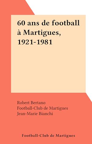 Téléchargez le livre :  60 ans de football à Martigues, 1921-1981