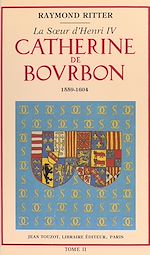 Télécharger le livre :  Catherine de Bourbon, 1559-1604, la sœur d'Henri IV (2)