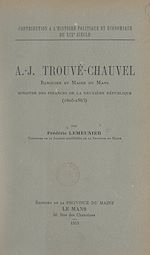 Télécharger le livre :  Contribution à l'histoire politique et économique du 19e siècle : A.-J. Trouvé-Chauvel, banquier et maire du Mans, ministre des Finances de la Deuxième République, 1805-1883