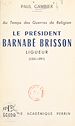 Télécharger le livre :  Au temps des Guerres de Religion, le président Barnabé Brisson, ligueur (1531-1591)