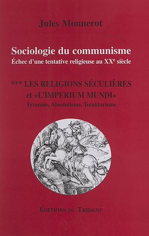 Téléchargez le livre :  Sociologie du communisme, échec d'une tentative religieuse au XXe siècle (3). Les religions séculières et l'Imperium Mundi : tyrannie, absolutisme, totalitarisme