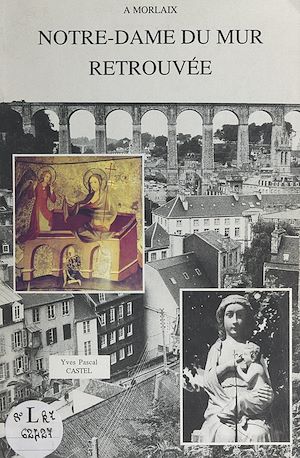 Téléchargez le livre :  Notre-Dame du Mur retrouvée à Morlaix