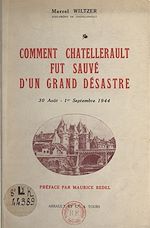 Télécharger le livre :  Comment Châtellerault fut sauvé d'un grand désastre (30 août-1er septembre 1944)