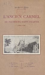 Télécharger le livre :  L'ancien Carmel du Faubourg Saint-Jacques, 1604-1792
