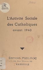 Télécharger le livre :  L'activité sociale des Catholiques avant 1940