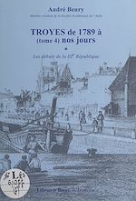 Télécharger le livre :  Troyes, de 1789 à nos jours (4). Les débuts de la IIIe République