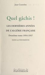 Télécharger le livre :  Quel gâchis ! Les dernières années de l'Algérie française (2) 1954-1957 : dans la tourmente