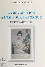 Télécharger le livre :  L'histoire de L'Isle-sur-la-Sorgue (3). La Révolution à l'Isle-sur-la-Sorgue et en Vaucluse