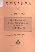 Télécharger le livre :  Histoire sociale d'une commune de l'Amiénois : Oresmaux (7). L'instruction primaire, du XVIIIe siècle à la Seconde Guerre mondiale
