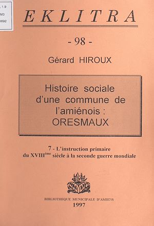 Téléchargez le livre :  Histoire sociale d'une commune de l'Amiénois : Oresmaux (7). L'instruction primaire, du XVIIIe siècle à la Seconde Guerre mondiale
