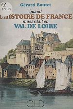Télécharger le livre :  Quand l'histoire de France musardait en Val de Loire