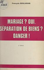 Télécharger le livre :  Mariage ? Oui. Séparation de biens ? Danger !