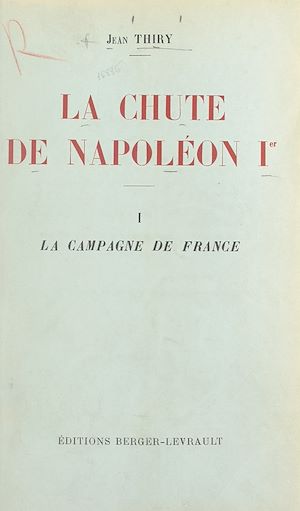 Téléchargez le livre :  La chute de Napoléon Ier (1). La campagne de France
