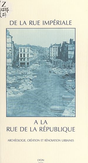 Téléchargez le livre :  De la rue Impériale à la rue de la République : archéologie, création et rénovation urbaines
