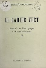 Download this eBook Le cahier vert : souvenirs et libres propos d'un vieil éducateur (3)