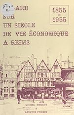 Télécharger le livre :  Regard sur un siècle de vie économique à Reims, 1855-1955